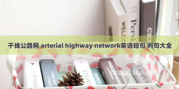 干线公路网 arterial highway network英语短句 例句大全