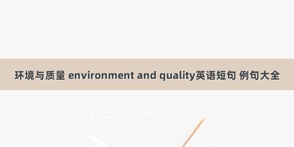 环境与质量 environment and quality英语短句 例句大全