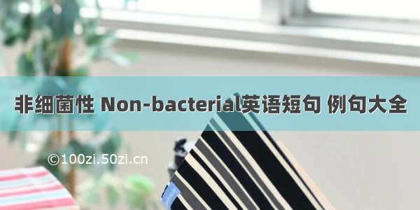 非细菌性 Non-bacterial英语短句 例句大全