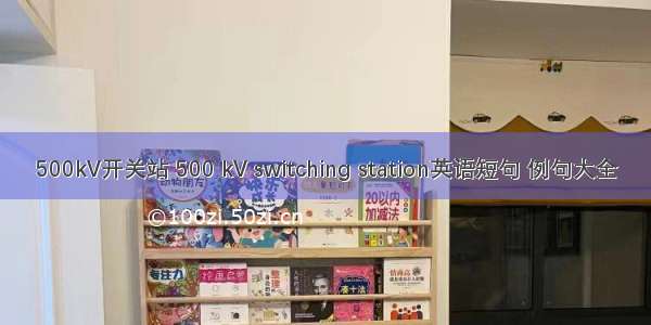 500kV开关站 500 kV switching station英语短句 例句大全