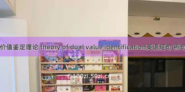 双重价值鉴定理论 theory of dual value identification英语短句 例句大全