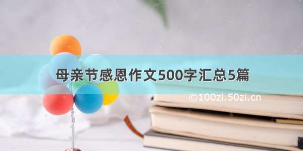 母亲节感恩作文500字汇总5篇