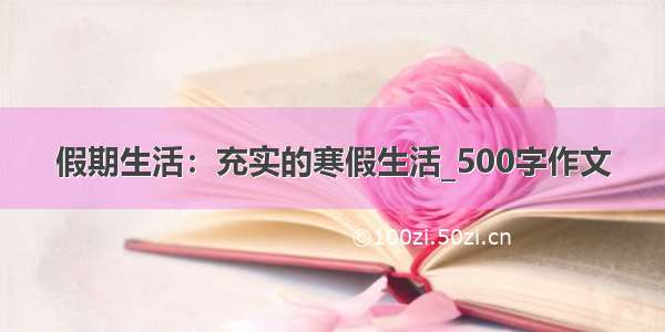 假期生活：充实的寒假生活_500字作文