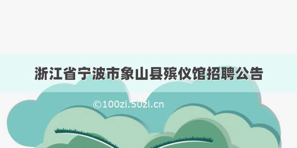 浙江省宁波市象山县殡仪馆招聘公告