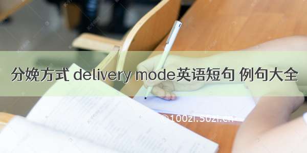 分娩方式 delivery mode英语短句 例句大全