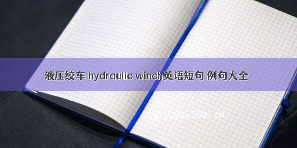 液压绞车 hydraulic winch英语短句 例句大全