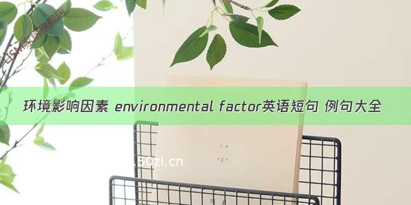 环境影响因素 environmental factor英语短句 例句大全