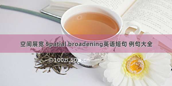 空间展宽 Spatial broadening英语短句 例句大全