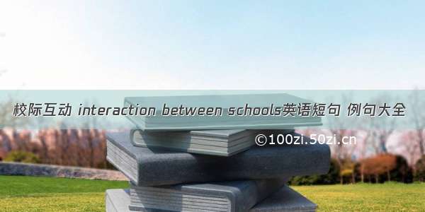 校际互动 interaction between schools英语短句 例句大全