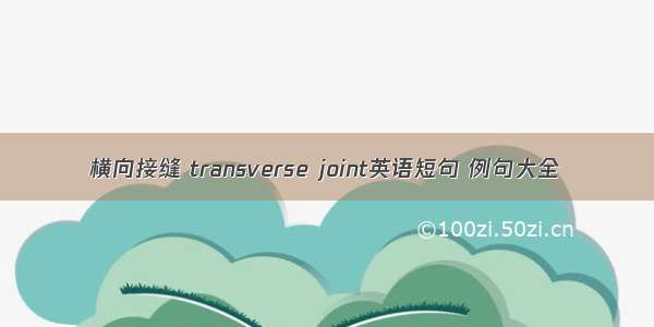 横向接缝 transverse joint英语短句 例句大全