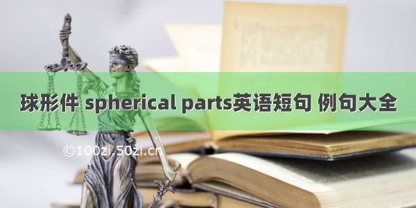 球形件 spherical parts英语短句 例句大全