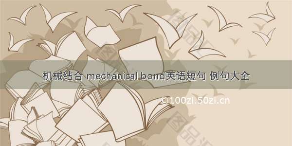 机械结合 mechanical bond英语短句 例句大全