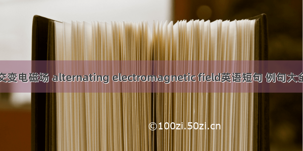 交变电磁场 alternating electromagnetic field英语短句 例句大全