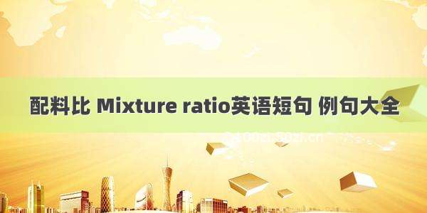 配料比 Mixture ratio英语短句 例句大全