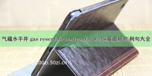 气藏水平井 gas reservoir horizontal wells英语短句 例句大全