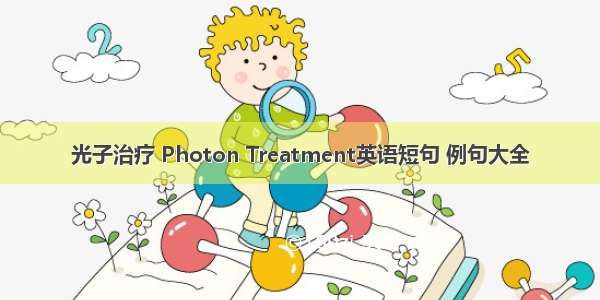 光子治疗 Photon Treatment英语短句 例句大全