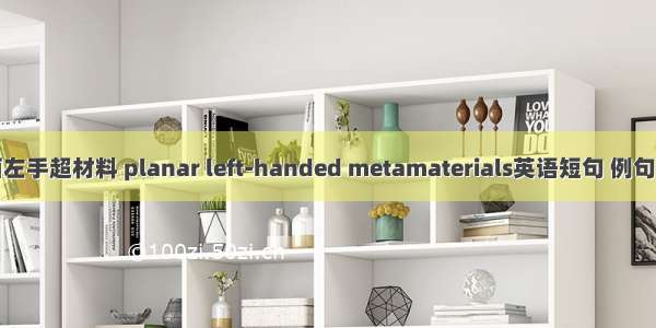 平面左手超材料 planar left-handed metamaterials英语短句 例句大全