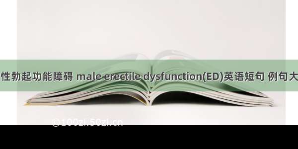 男性勃起功能障碍 male erectile dysfunction(ED)英语短句 例句大全