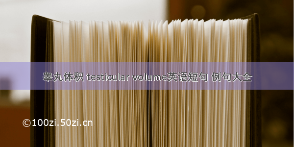 睾丸体积 testicular volume英语短句 例句大全