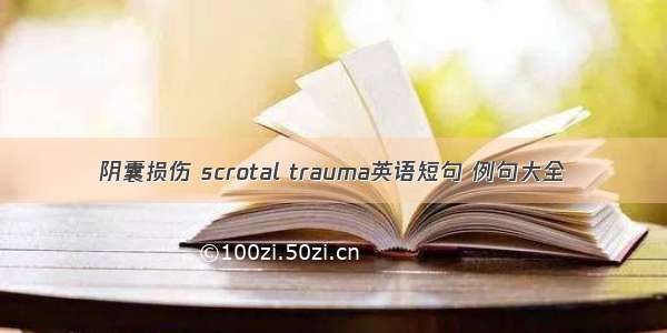 阴囊损伤 scrotal trauma英语短句 例句大全