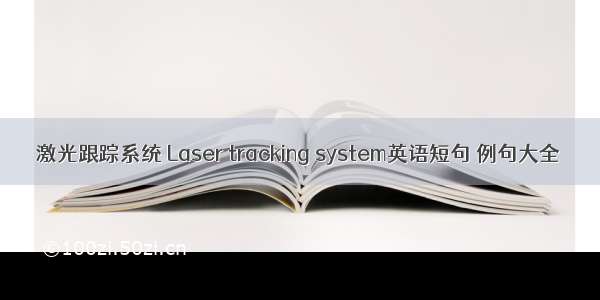 激光跟踪系统 Laser tracking system英语短句 例句大全