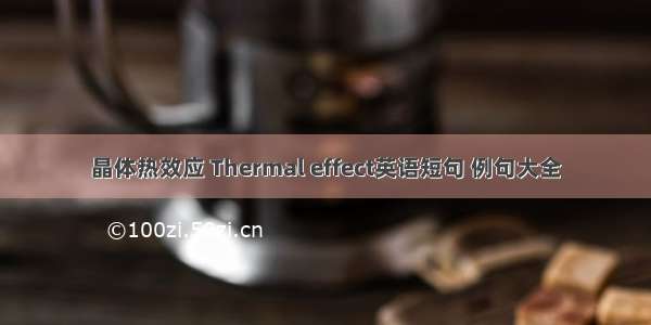 晶体热效应 Thermal effect英语短句 例句大全