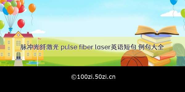 脉冲光纤激光 pulse fiber laser英语短句 例句大全