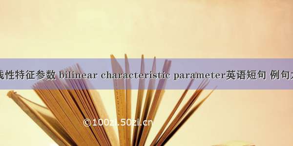 双线性特征参数 bilinear characteristic parameter英语短句 例句大全