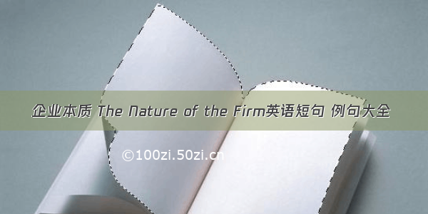 企业本质 The Nature of the Firm英语短句 例句大全