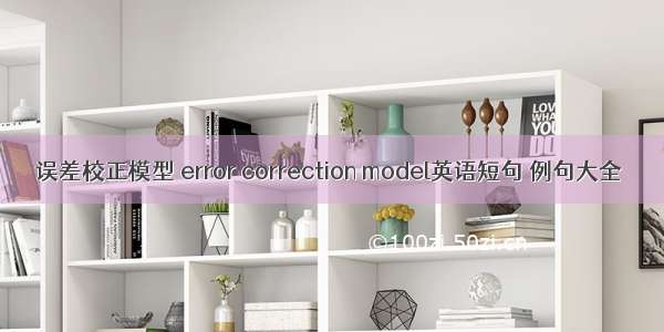 误差校正模型 error correction model英语短句 例句大全