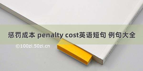 惩罚成本 penalty cost英语短句 例句大全