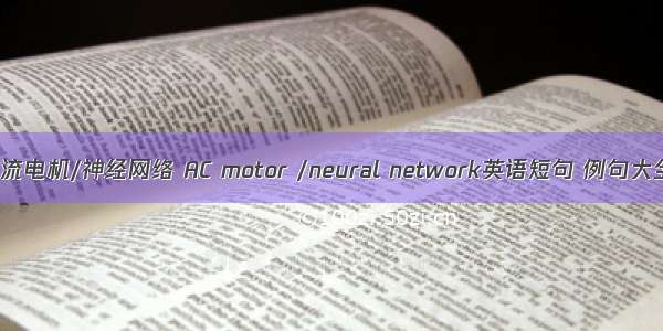 交流电机/神经网络 AC motor /neural network英语短句 例句大全