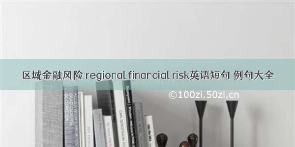 区域金融风险 regional financial risk英语短句 例句大全