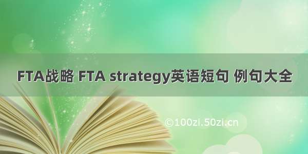 FTA战略 FTA strategy英语短句 例句大全