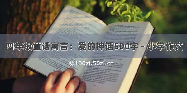 四年级童话寓言：爱的神话500字 - 小学作文