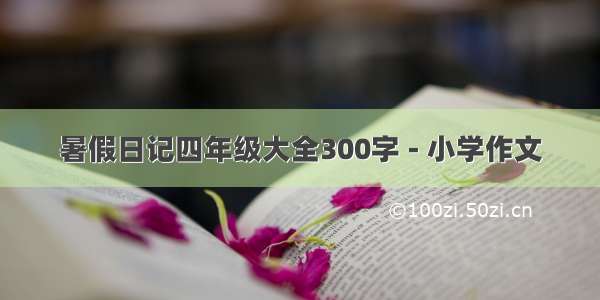 暑假日记四年级大全300字 - 小学作文