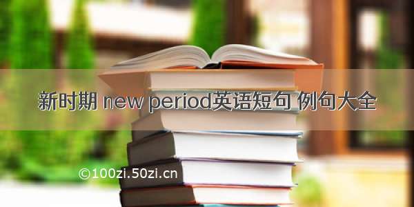 新时期 new period英语短句 例句大全