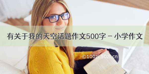 有关于我的天空话题作文500字 - 小学作文