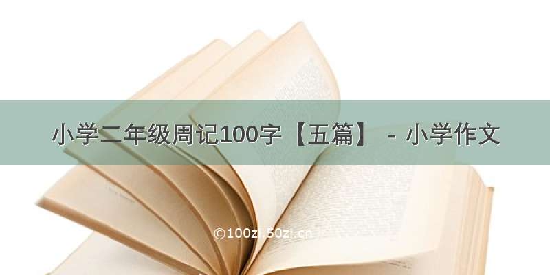 小学二年级周记100字【五篇】 - 小学作文