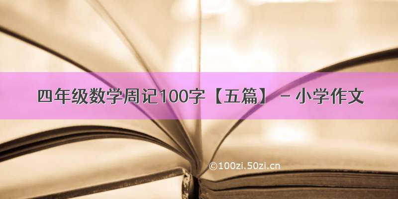 四年级数学周记100字【五篇】 - 小学作文