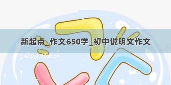 新起点_作文650字_初中说明文作文