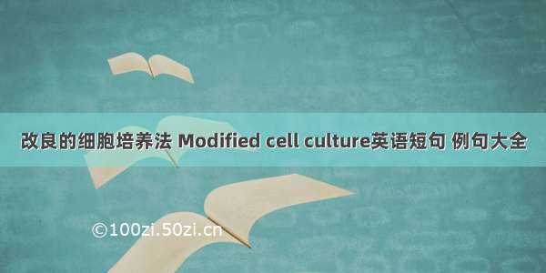 改良的细胞培养法 Modified cell culture英语短句 例句大全