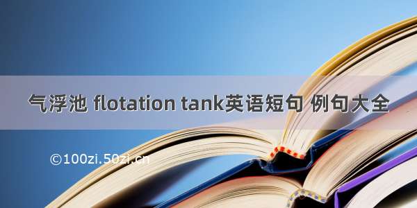 气浮池 flotation tank英语短句 例句大全