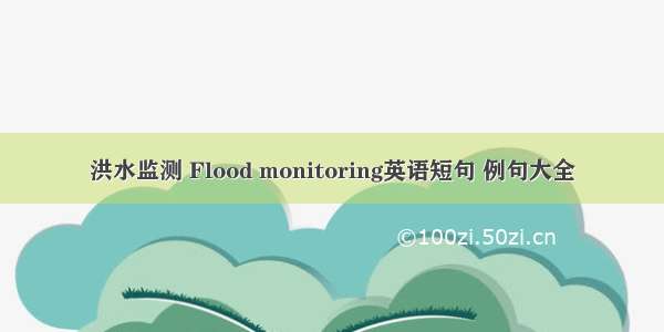 洪水监测 Flood monitoring英语短句 例句大全