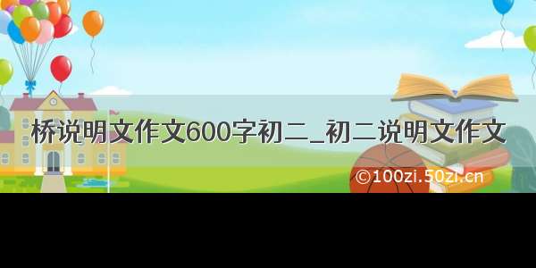 桥说明文作文600字初二_初二说明文作文