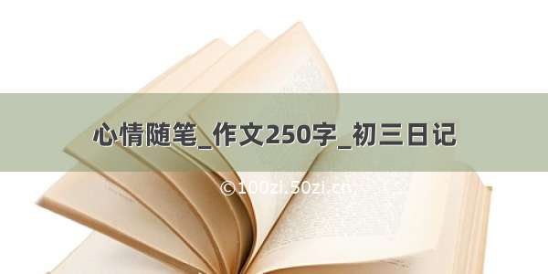 心情随笔_作文250字_初三日记