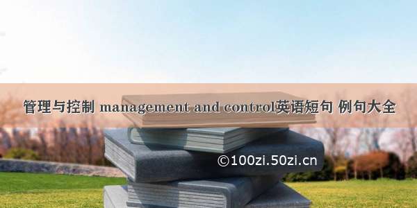 管理与控制 management and control英语短句 例句大全