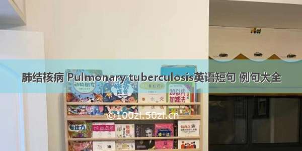 肺结核病 Pulmonary tuberculosis英语短句 例句大全