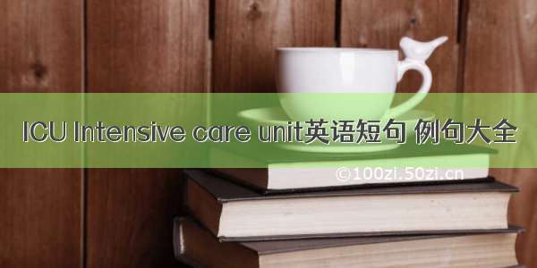 ICU Intensive care unit英语短句 例句大全