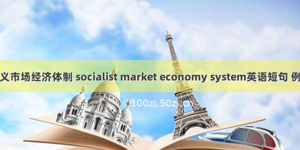 社会主义市场经济体制 socialist market economy system英语短句 例句大全